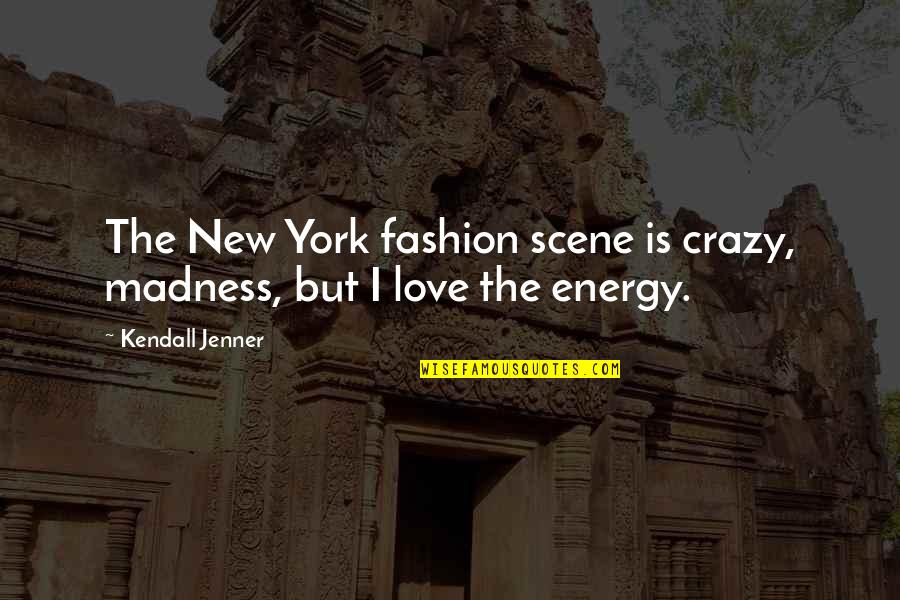 Crazy Love Quotes By Kendall Jenner: The New York fashion scene is crazy, madness,