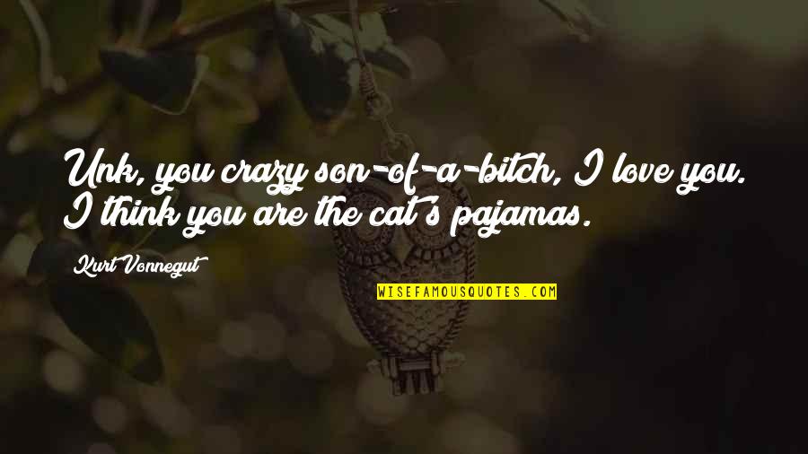 Crazy Love Quotes By Kurt Vonnegut: Unk, you crazy son-of-a-bitch, I love you. I