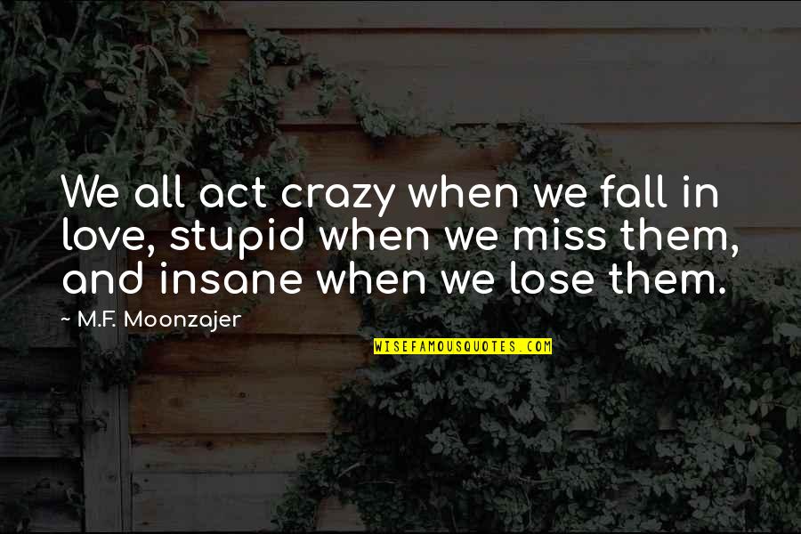 Crazy Love Quotes By M.F. Moonzajer: We all act crazy when we fall in