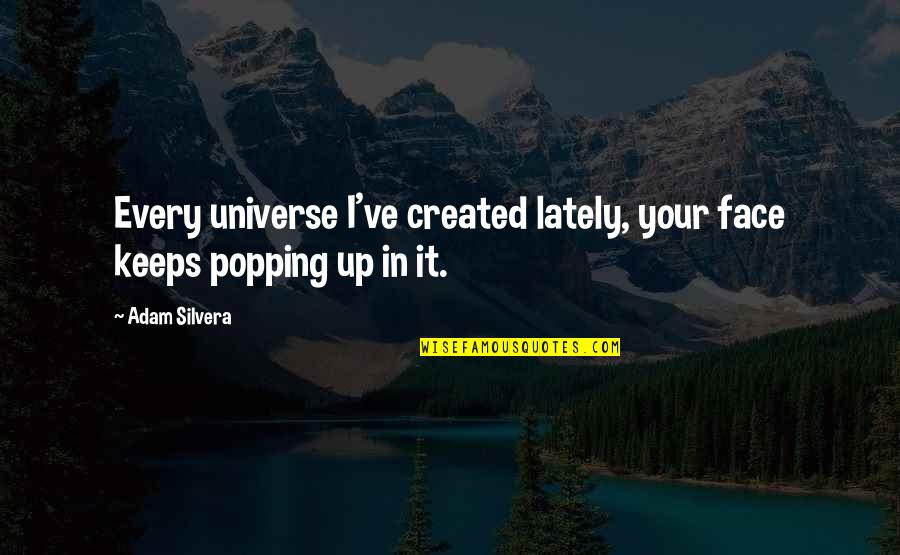 Crazy Lovers Quotes By Adam Silvera: Every universe I've created lately, your face keeps