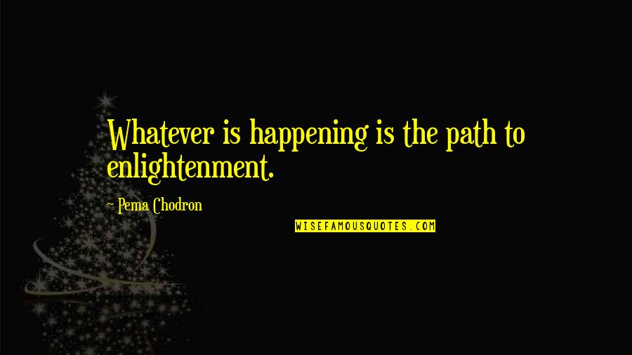 Crazy Lovers Quotes By Pema Chodron: Whatever is happening is the path to enlightenment.