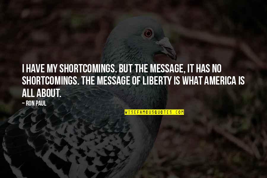 Crazy Lovers Quotes By Ron Paul: I have my shortcomings. But the message, it