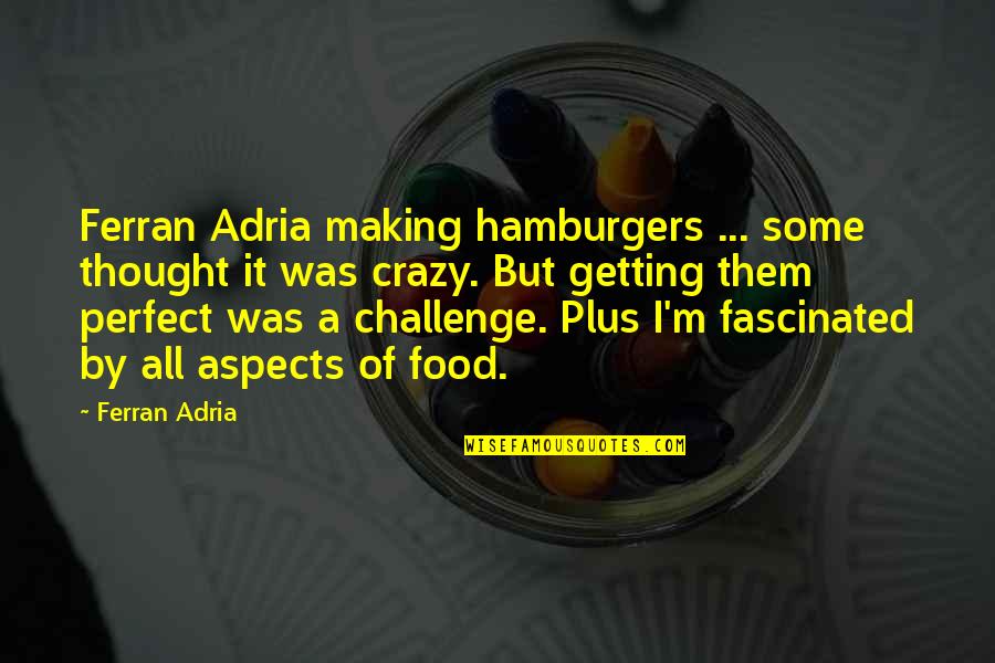 Crazy Making Quotes By Ferran Adria: Ferran Adria making hamburgers ... some thought it