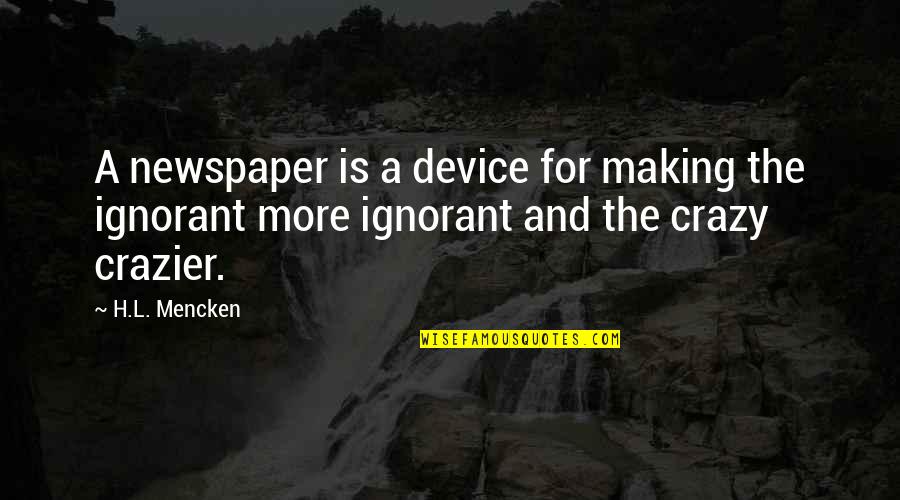 Crazy Making Quotes By H.L. Mencken: A newspaper is a device for making the