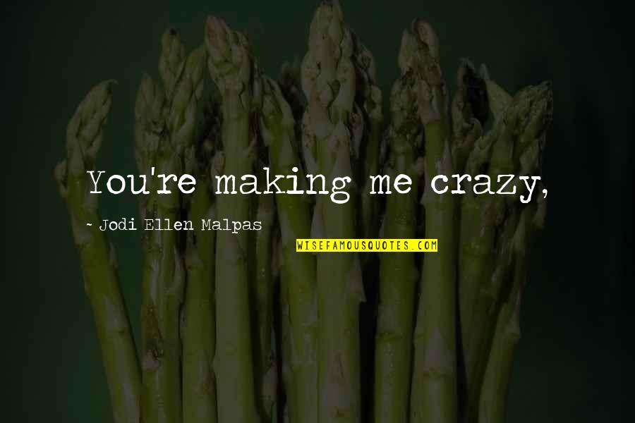 Crazy Making Quotes By Jodi Ellen Malpas: You're making me crazy,