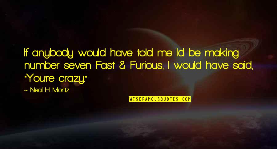Crazy Making Quotes By Neal H. Moritz: If anybody would have told me I'd be