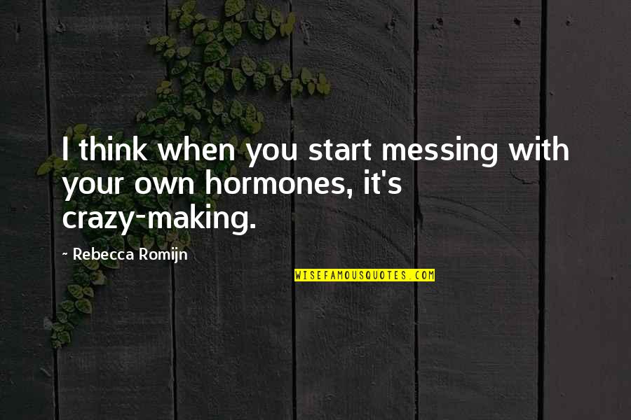 Crazy Making Quotes By Rebecca Romijn: I think when you start messing with your