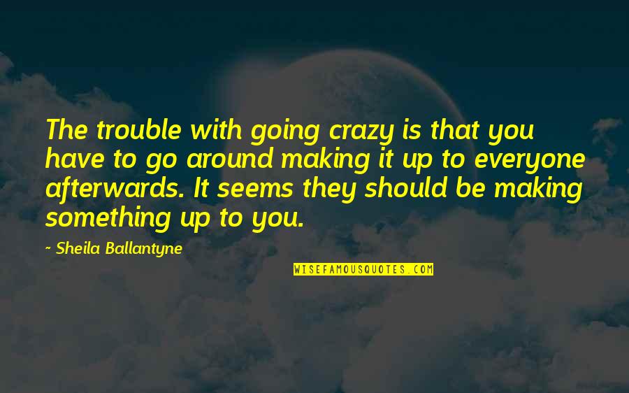 Crazy Making Quotes By Sheila Ballantyne: The trouble with going crazy is that you