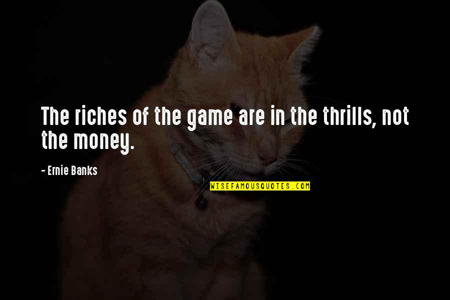 Crazy Man Book Quotes By Ernie Banks: The riches of the game are in the