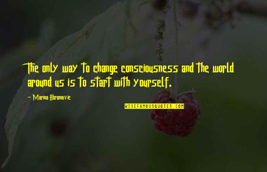 Crazy Mango Quotes By Marina Abramovic: The only way to change consciousness and the