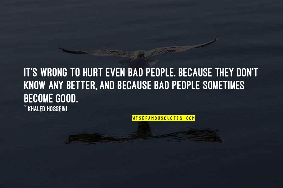 Crazy Mans Hideaway Quotes By Khaled Hosseini: It's wrong to hurt even bad people. Because Crazy Mans Hideaway Quotes By Khaled Hosseini: It's wrong to hurt even bad people. Because