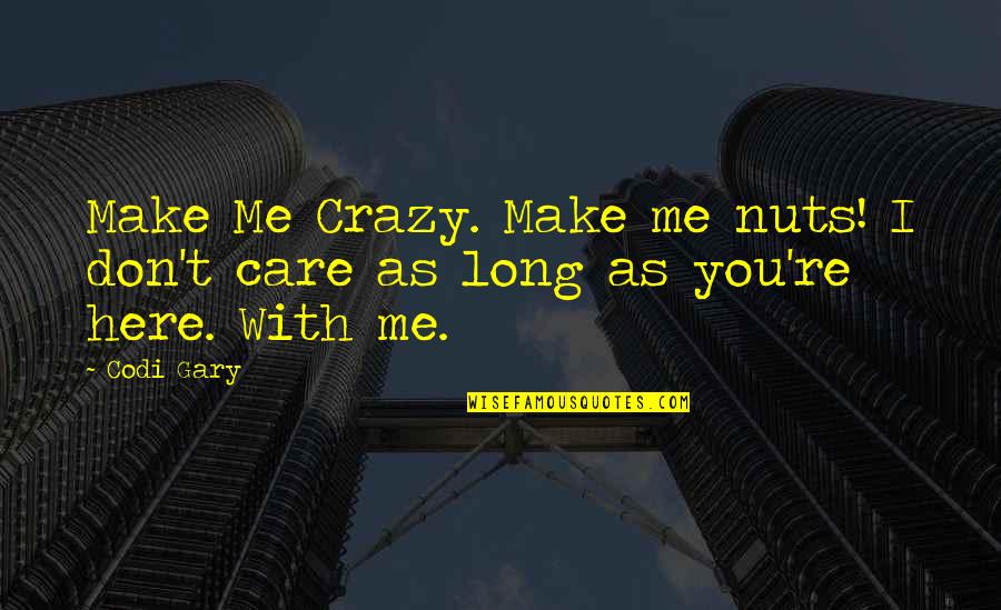 Crazy Me Quotes By Codi Gary: Make Me Crazy. Make me nuts! I don't