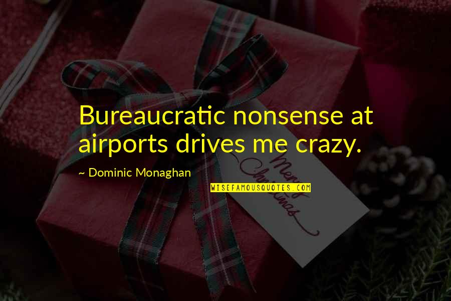 Crazy Me Quotes By Dominic Monaghan: Bureaucratic nonsense at airports drives me crazy.