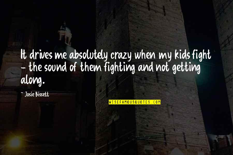 Crazy Me Quotes By Josie Bissett: It drives me absolutely crazy when my kids