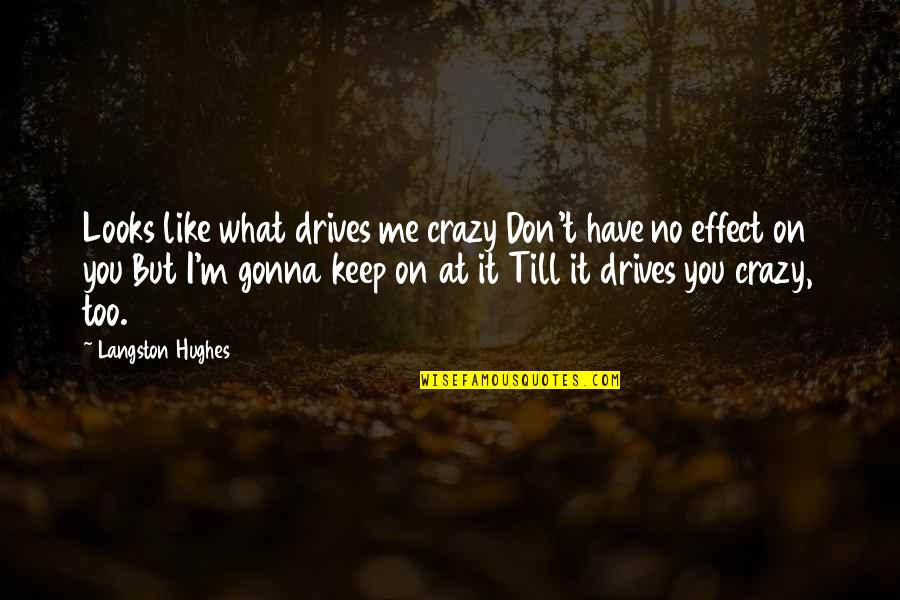 Crazy Me Quotes By Langston Hughes: Looks like what drives me crazy Don't have