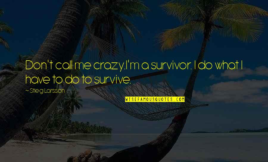 Crazy Me Quotes By Stieg Larsson: Don't call me crazy.I'm a survivor. I do