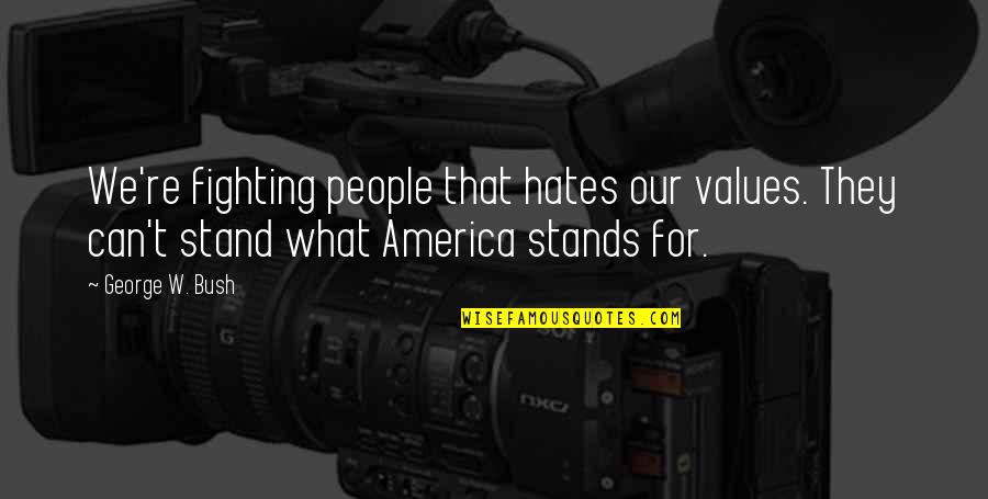 Crazy Michael Eisner Quotes By George W. Bush: We're fighting people that hates our values. They Crazy Michael Eisner Quotes By George W. Bush: We're fighting people that hates our values. They