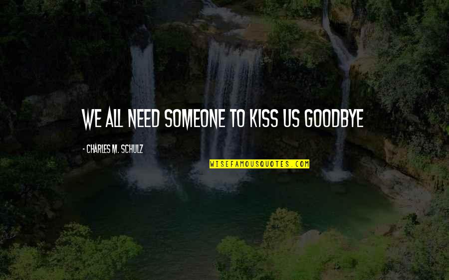 Crazy Mohan Quotes By Charles M. Schulz: We all need someone to kiss us goodbye
