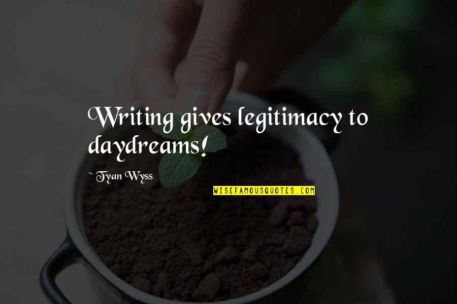 Crazy Moments Quotes By Tyan Wyss: Writing gives legitimacy to daydreams!