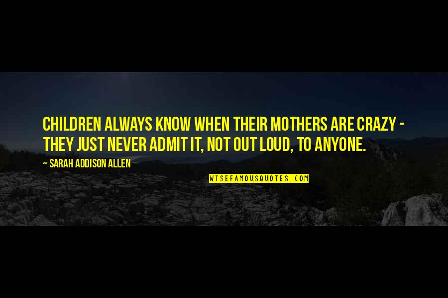 Crazy Mothers Quotes By Sarah Addison Allen: Children always know when their mothers are crazy