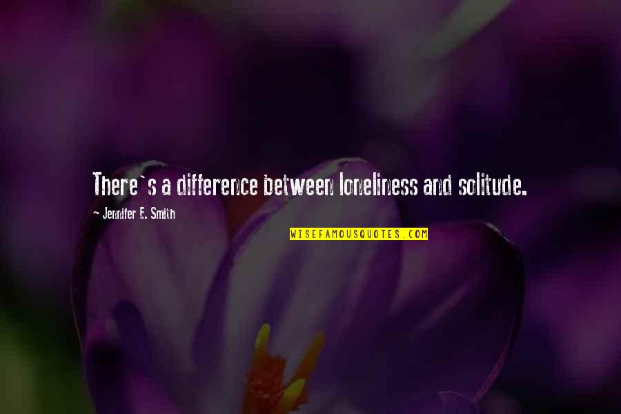 Crazy New Testament Quotes By Jennifer E. Smith: There's a difference between loneliness and solitude. Crazy New Testament Quotes By Jennifer E. Smith: There's a difference between loneliness and solitude.