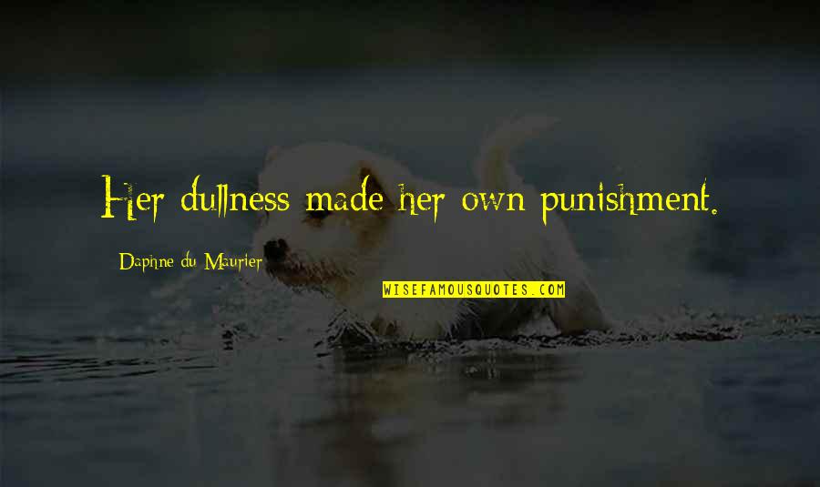 Crazy Night With Friends Quotes By Daphne Du Maurier: Her dullness made her own punishment.