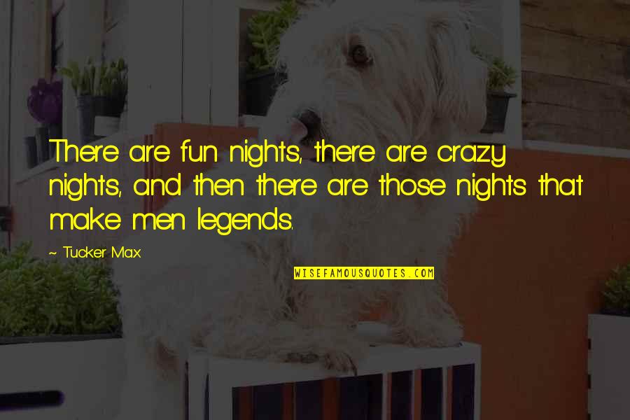 Crazy Nights Out Quotes By Tucker Max: There are fun nights, there are crazy nights, Crazy Nights Out Quotes By Tucker Max: There are fun nights, there are crazy nights,