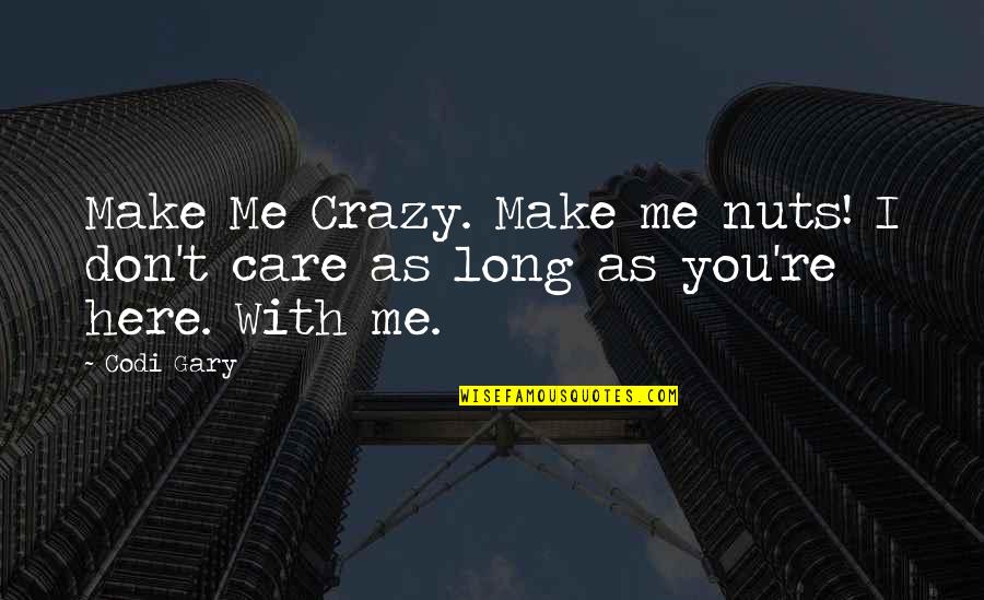 Crazy Nuts Quotes By Codi Gary: Make Me Crazy. Make me nuts! I don't