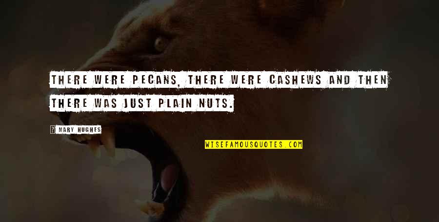 Crazy Nuts Quotes By Mary Hughes: There were pecans, there were cashews and then