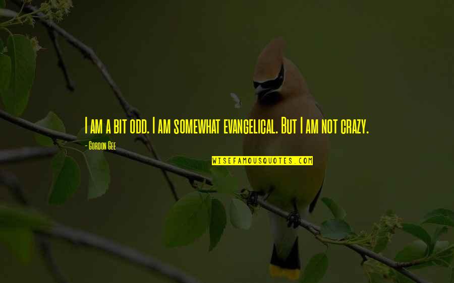 Crazy Odd Quotes By Gordon Gee: I am a bit odd. I am somewhat