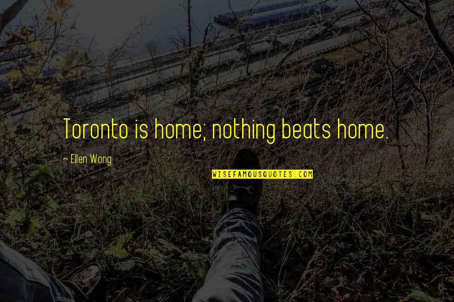 Crazy Off The Wall Quotes By Ellen Wong: Toronto is home; nothing beats home.