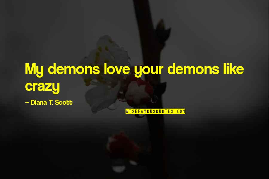 Crazy O'reilly Quotes By Diana T. Scott: My demons love your demons like crazy