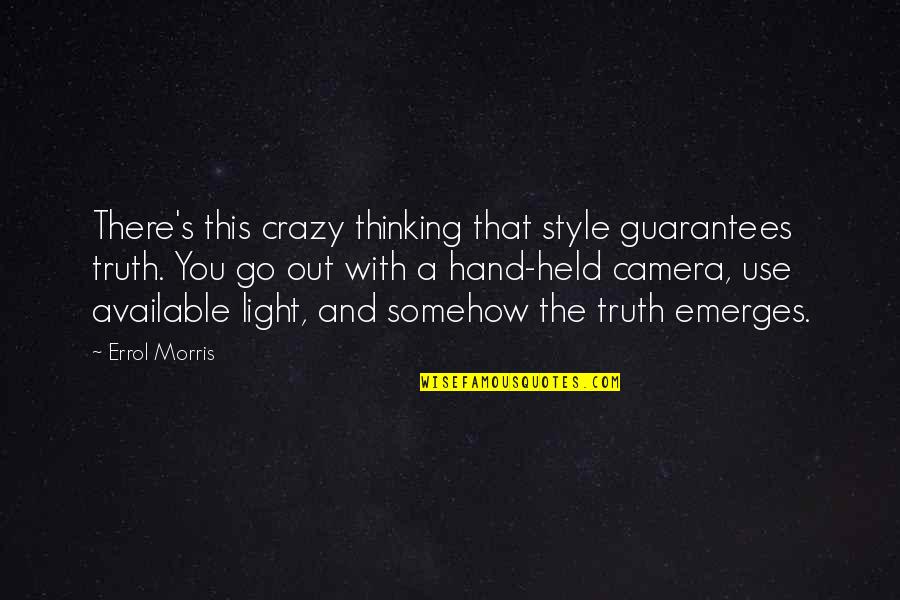 Crazy Out There Quotes By Errol Morris: There's this crazy thinking that style guarantees truth. Crazy Out There Quotes By Errol Morris: There's this crazy thinking that style guarantees truth.