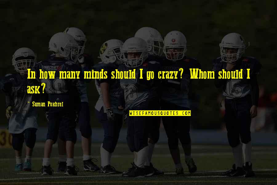 Crazy Out There Quotes By Suman Pokhrel: In how many minds should I go crazy? Crazy Out There Quotes By Suman Pokhrel: In how many minds should I go crazy?