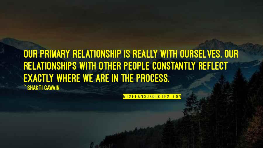Crazy Outgoing Quotes By Shakti Gawain: Our primary relationship is really with ourselves. Our