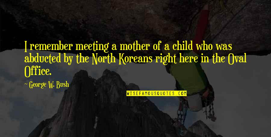 Crazy Pants From The 80s Quotes By George W. Bush: I remember meeting a mother of a child