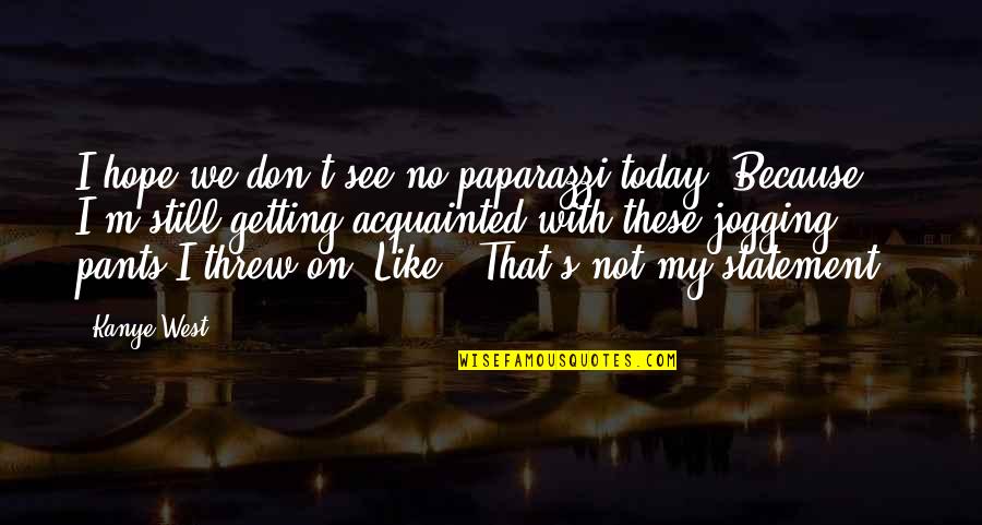 Crazy Pants Quotes By Kanye West: I hope we don't see no paparazzi today.