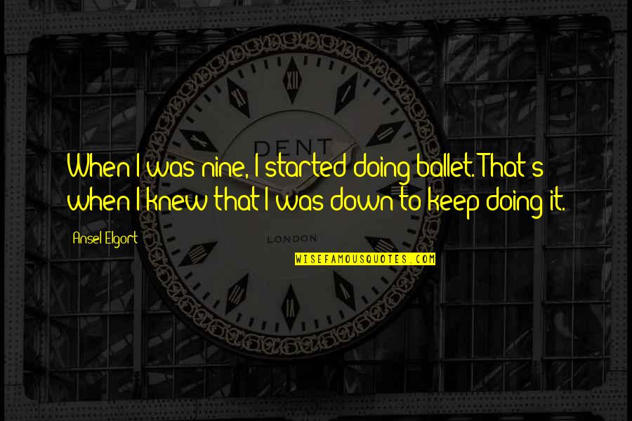 Crazy Pants Unblocked Quotes By Ansel Elgort: When I was nine, I started doing ballet. Crazy Pants Unblocked Quotes By Ansel Elgort: When I was nine, I started doing ballet.