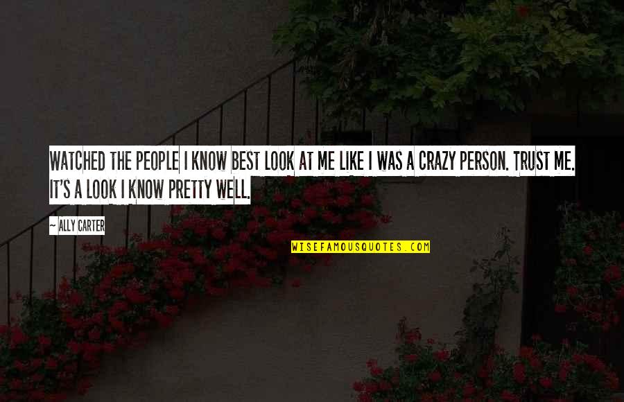 Crazy Person Quotes By Ally Carter: Watched the people I know best look at