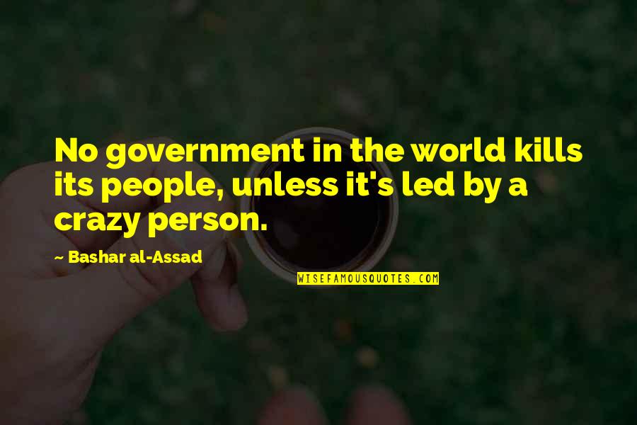 Crazy Person Quotes By Bashar Al-Assad: No government in the world kills its people,