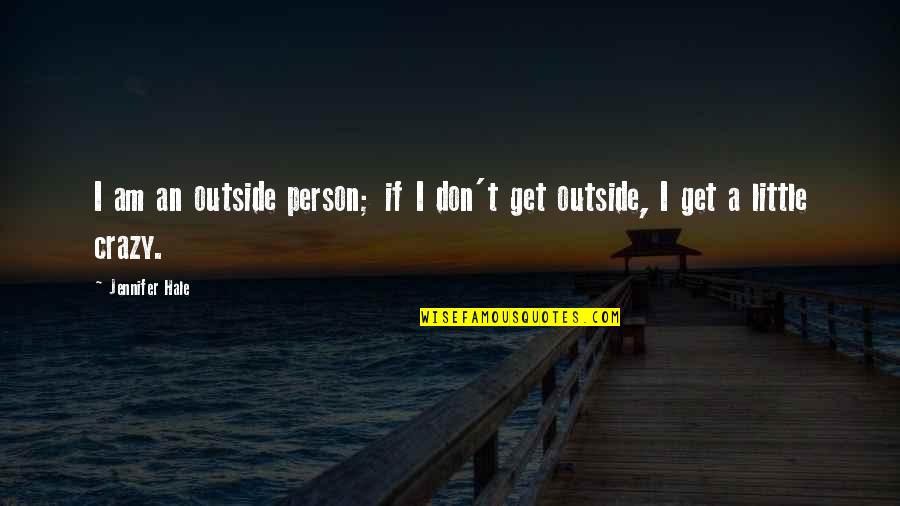 Crazy Person Quotes By Jennifer Hale: I am an outside person; if I don't