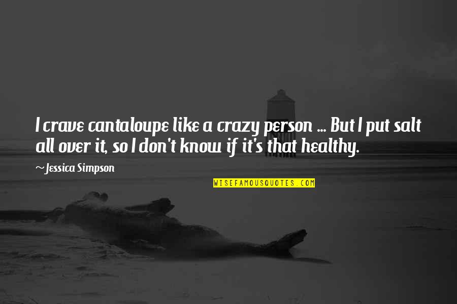 Crazy Person Quotes By Jessica Simpson: I crave cantaloupe like a crazy person ...