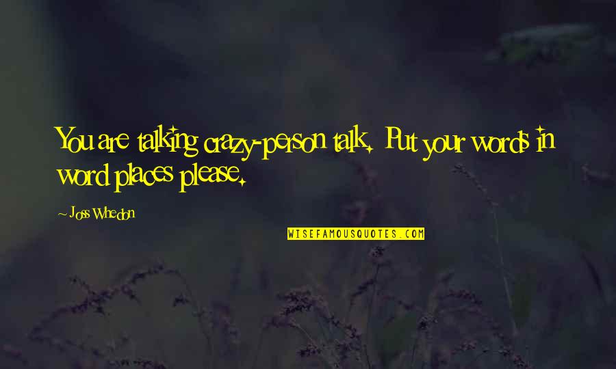 Crazy Person Quotes By Joss Whedon: You are talking crazy-person talk. Put your words