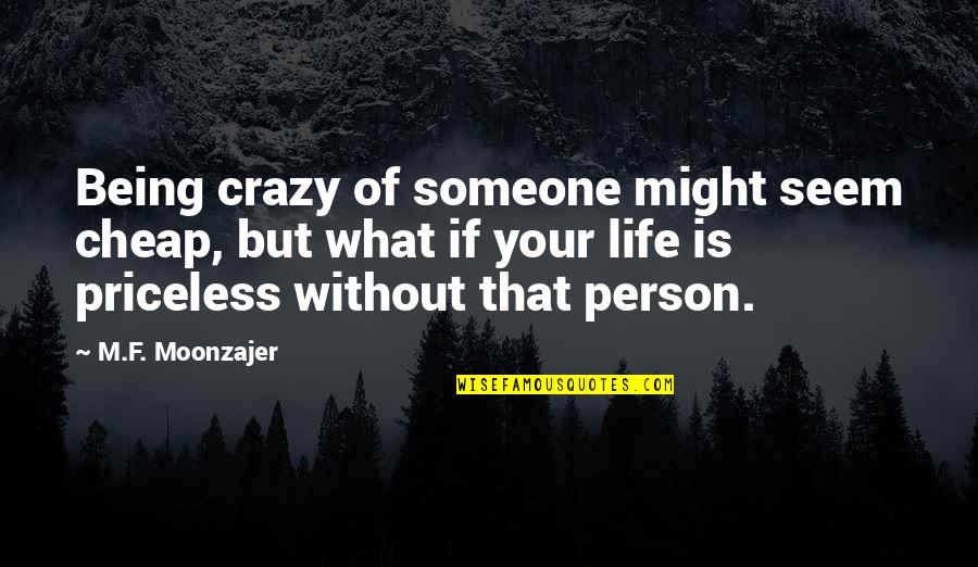 Crazy Person Quotes By M.F. Moonzajer: Being crazy of someone might seem cheap, but