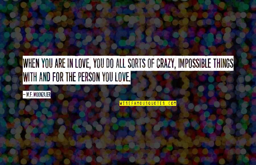 Crazy Person Quotes By M.F. Moonzajer: When you are in love, you do all