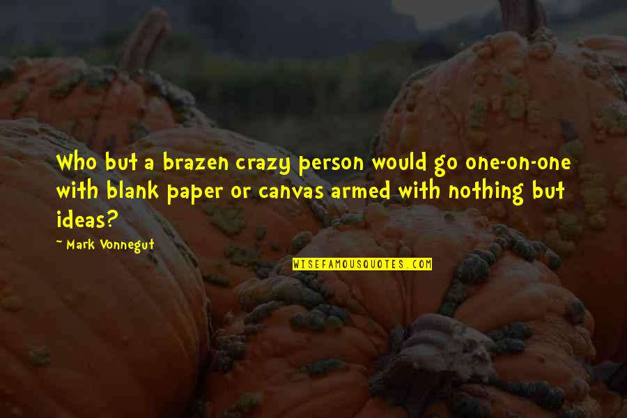 Crazy Person Quotes By Mark Vonnegut: Who but a brazen crazy person would go