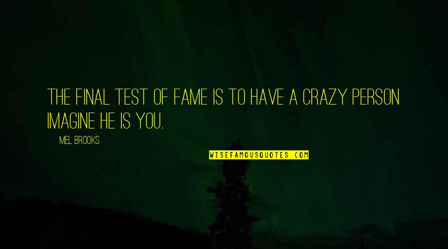 Crazy Person Quotes By Mel Brooks: The final test of fame is to have