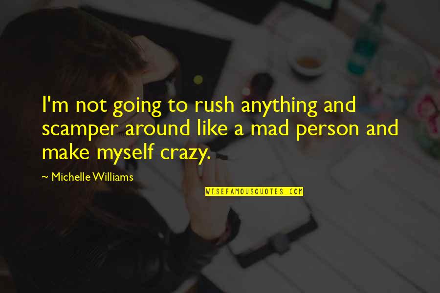 Crazy Person Quotes By Michelle Williams: I'm not going to rush anything and scamper
