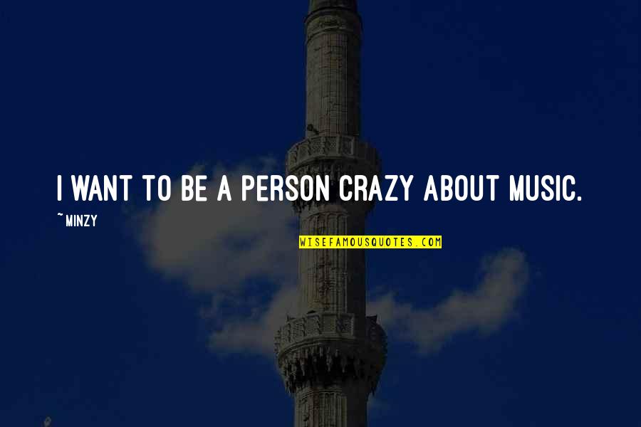 Crazy Person Quotes By Minzy: I want to be a person crazy about