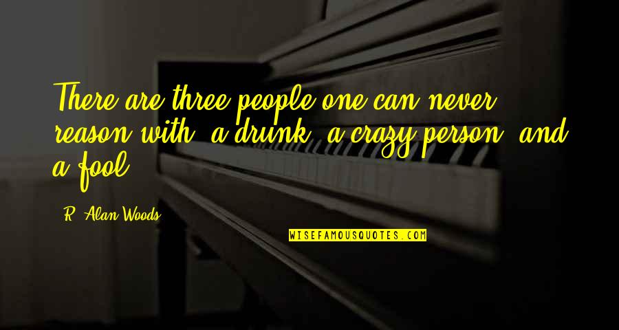 Crazy Person Quotes By R. Alan Woods: There are three people one can never reason